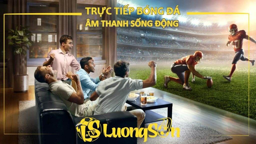 LuongSonTV : Xem Bóng Đá Trực Tuyến 4K, Miễn Phí, 0 Quảng Cáo Quá Dễ 20 Tại LuongSon xem trận đấu yêu thích chỉ cách một cú chạm